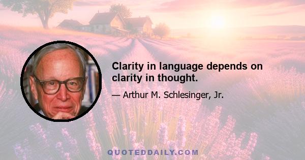 Clarity in language depends on clarity in thought.