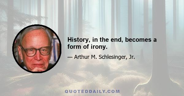 History, in the end, becomes a form of irony.