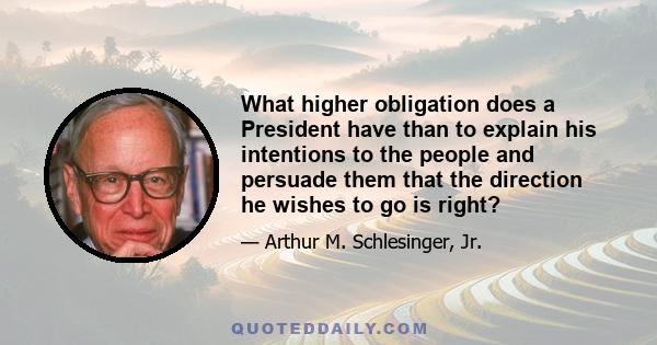 What higher obligation does a President have than to explain his intentions to the people and persuade them that the direction he wishes to go is right?