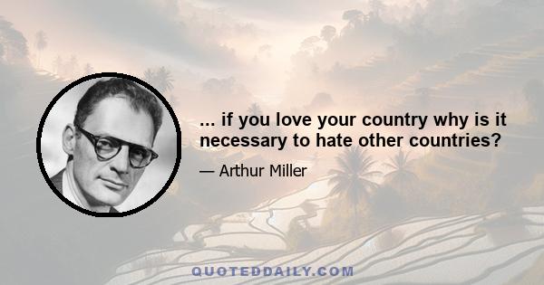 ... if you love your country why is it necessary to hate other countries?