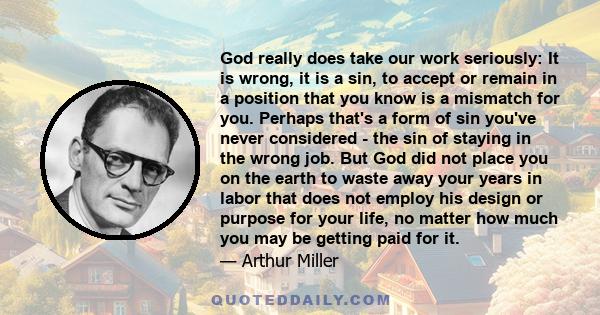 God really does take our work seriously: It is wrong, it is a sin, to accept or remain in a position that you know is a mismatch for you. Perhaps that's a form of sin you've never considered - the sin of staying in the