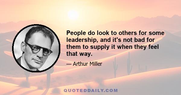 People do look to others for some leadership, and it's not bad for them to supply it when they feel that way.