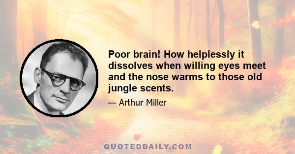 Poor brain! How helplessly it dissolves when willing eyes meet and the nose warms to those old jungle scents.