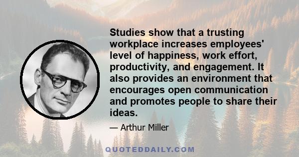 Studies show that a trusting workplace increases employees' level of happiness, work effort, productivity, and engagement. It also provides an environment that encourages open communication and promotes people to share