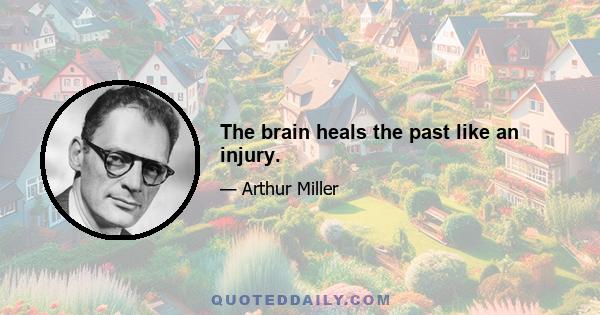 The brain heals the past like an injury.