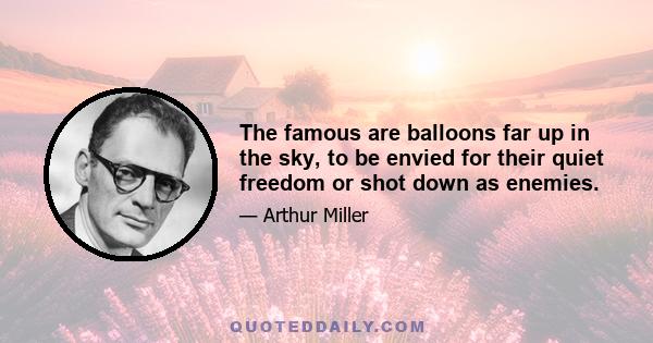 The famous are balloons far up in the sky, to be envied for their quiet freedom or shot down as enemies.