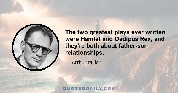 The two greatest plays ever written were Hamlet and Oedipus Rex, and they're both about father-son relationships.