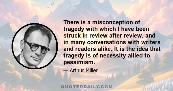 There is a misconception of tragedy with which I have been struck in review after review, and in many conversations with writers and readers alike. It is the idea that tragedy is of necessity allied to pessimism.