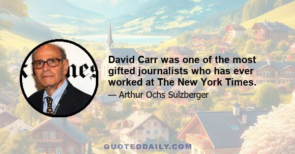 David Carr was one of the most gifted journalists who has ever worked at The New York Times.