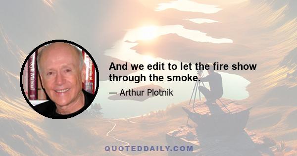 And we edit to let the fire show through the smoke.