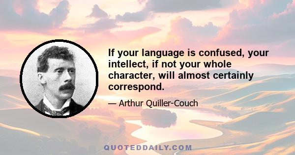 If your language is confused, your intellect, if not your whole character, will almost certainly correspond.