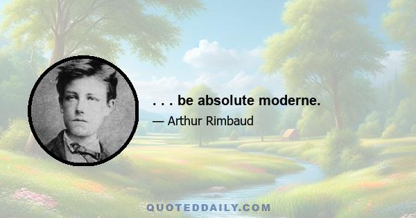 . . . be absolute moderne.