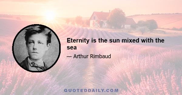 Eternity is the sun mixed with the sea