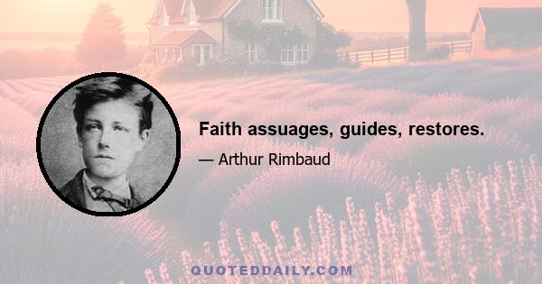 Faith assuages, guides, restores.