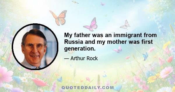 My father was an immigrant from Russia and my mother was first generation.