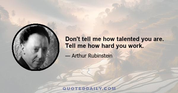 Don't tell me how talented you are. Tell me how hard you work.