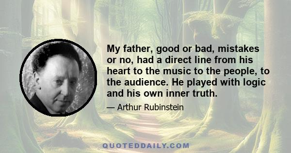 My father, good or bad, mistakes or no, had a direct line from his heart to the music to the people, to the audience. He played with logic and his own inner truth.