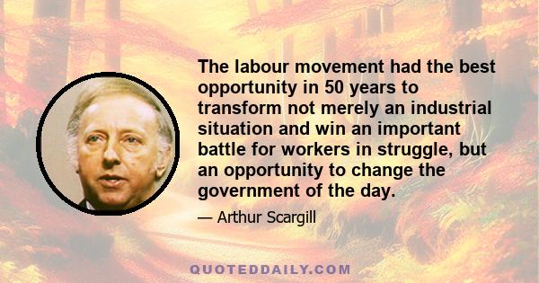 The labour movement had the best opportunity in 50 years to transform not merely an industrial situation and win an important battle for workers in struggle, but an opportunity to change the government of the day.