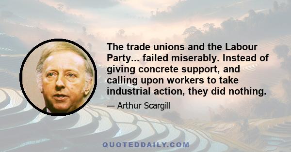 The trade unions and the Labour Party... failed miserably. Instead of giving concrete support, and calling upon workers to take industrial action, they did nothing.