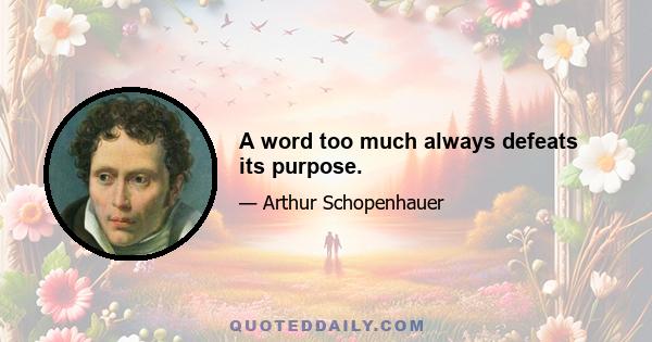 A word too much always defeats its purpose.