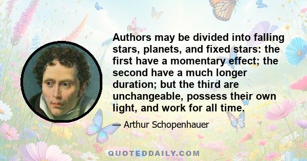 Authors may be divided into falling stars, planets, and fixed stars: the first have a momentary effect; the second have a much longer duration; but the third are unchangeable, possess their own light, and work for all