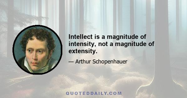 Intellect is a magnitude of intensity, not a magnitude of extensity.