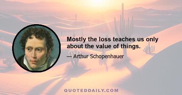 Mostly the loss teaches us only about the value of things.