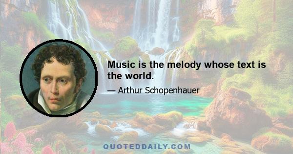 Music is the melody whose text is the world.