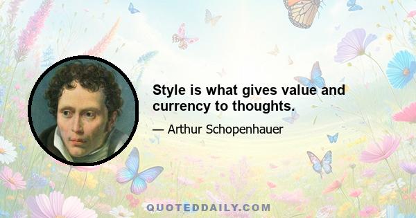 Style is what gives value and currency to thoughts.