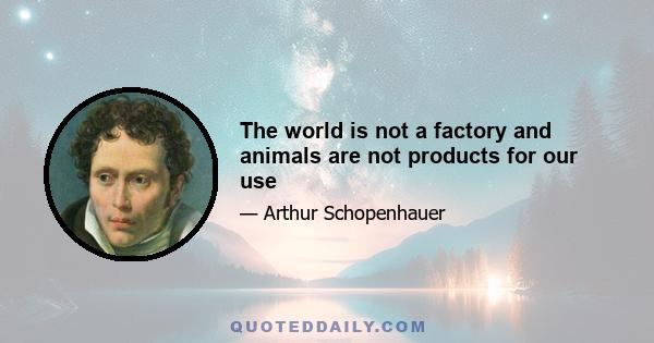 The world is not a factory and animals are not products for our use