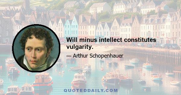 Will minus intellect constitutes vulgarity.