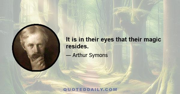 It is in their eyes that their magic resides.