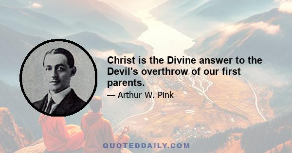 Christ is the Divine answer to the Devil's overthrow of our first parents.