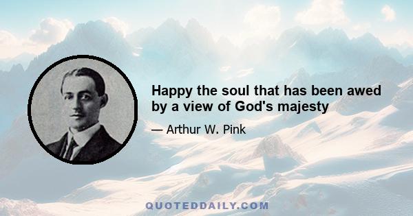 Happy the soul that has been awed by a view of God's majesty