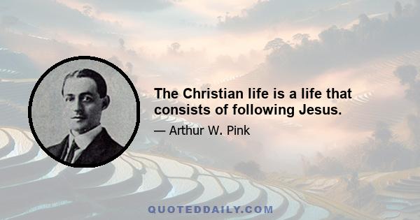 The Christian life is a life that consists of following Jesus.