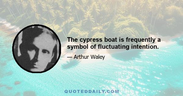 The cypress boat is frequently a symbol of fluctuating intention.