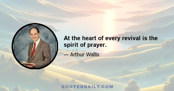 At the heart of every revival is the spirit of prayer.