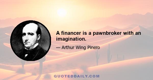 A financer is a pawnbroker with an imagination.