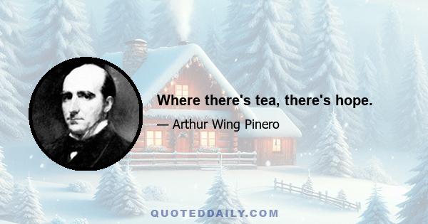 Where there's tea, there's hope.