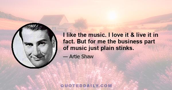 I like the music. I love it & live it in fact. But for me the business part of music just plain stinks.