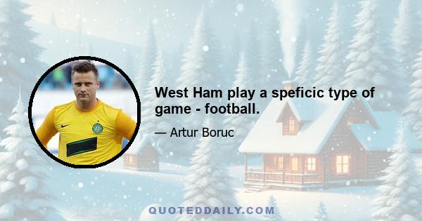 West Ham play a speficic type of game - football.