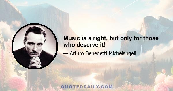 Music is a right, but only for those who deserve it!