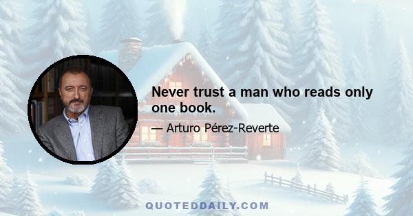 Never trust a man who reads only one book.