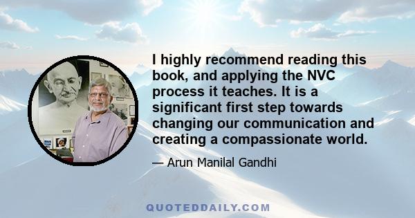 I highly recommend reading this book, and applying the NVC process it teaches. It is a significant first step towards changing our communication and creating a compassionate world.