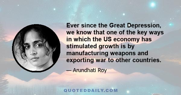 Ever since the Great Depression, we know that one of the key ways in which the US economy has stimulated growth is by manufacturing weapons and exporting war to other countries.