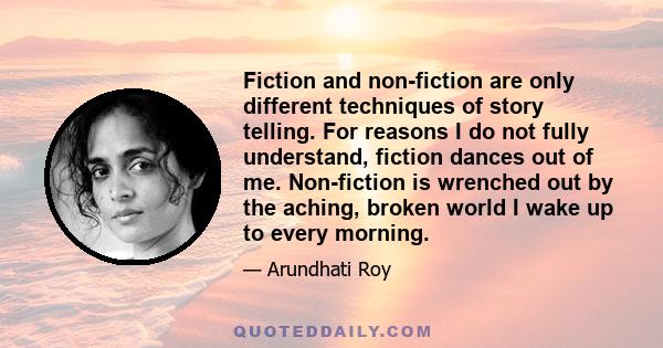 Fiction and non-fiction are only different techniques of story telling. For reasons I do not fully understand, fiction dances out of me. Non-fiction is wrenched out by the aching, broken world I wake up to every morning.