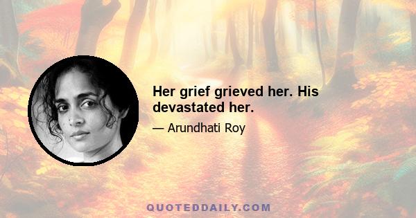 Her grief grieved her. His devastated her.