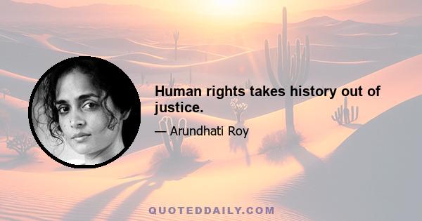 Human rights takes history out of justice.