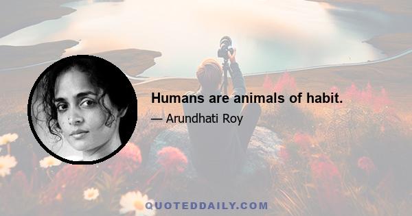 Humans are animals of habit.