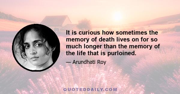 It is curious how sometimes the memory of death lives on for so much longer than the memory of the life that is purloined.